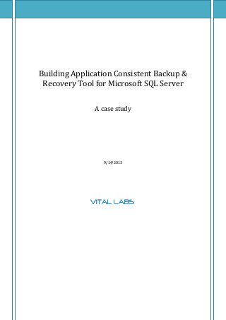 Building Application Consistent Backup &
Recovery Tool for Microsoft SQL Server
A case study
9/14/2013
 
