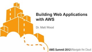 Building Web Applications
with AWS
Dr. Matt Wood
 