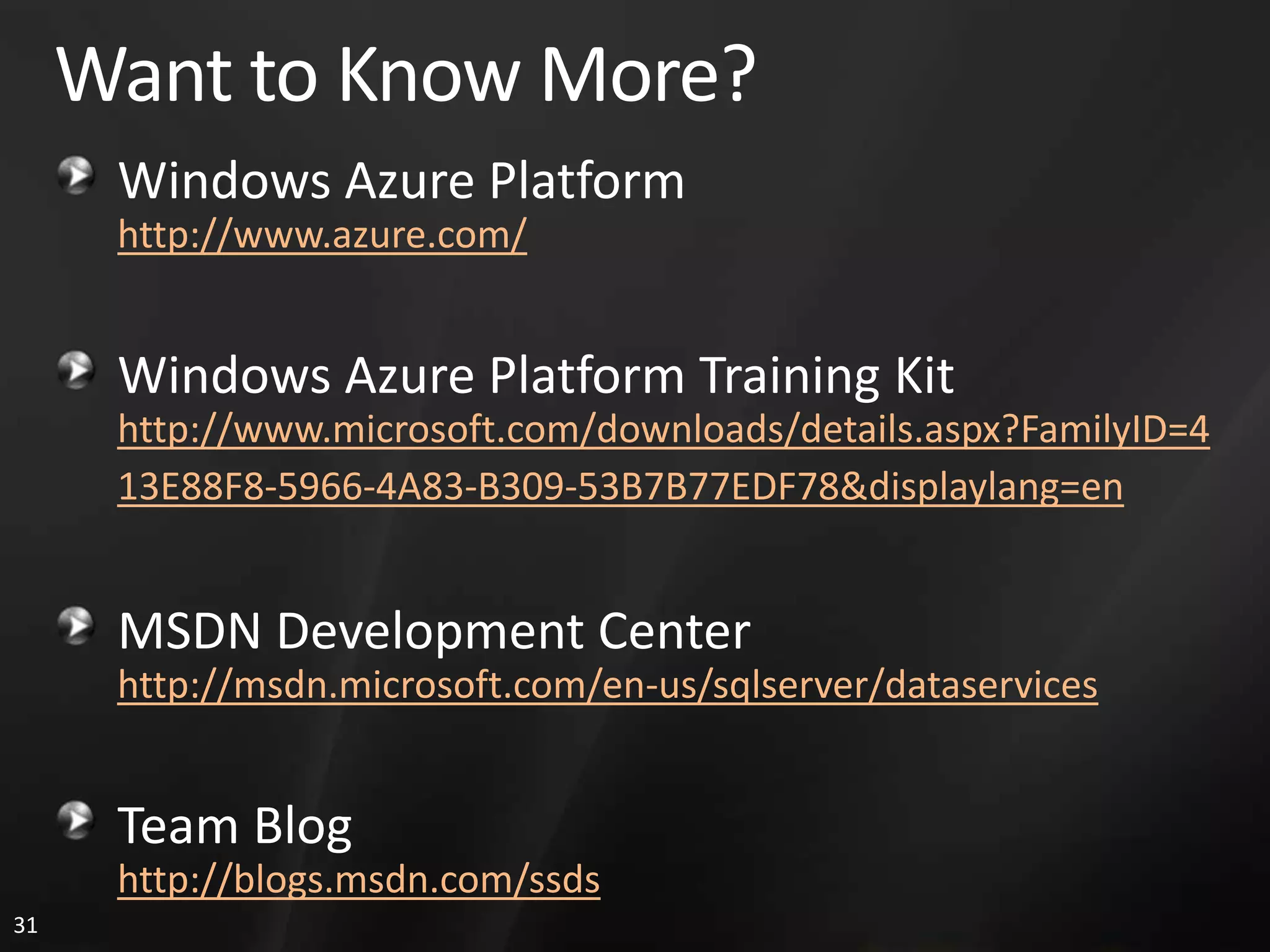 Want to Know More? Windows Azure Platform http://www.azure.com/ Windows Azure Platform Training Kit http://www.microsoft.com/downloads/details.aspx?FamilyID=4 13E88F8-5966-4A83-B309-53B7B77EDF78&displaylang=en MSDN Development Center http://msdn.microsoft.com/en-us/sqlserver/dataservices Team Blog http://blogs.msdn.com/ssds 31 