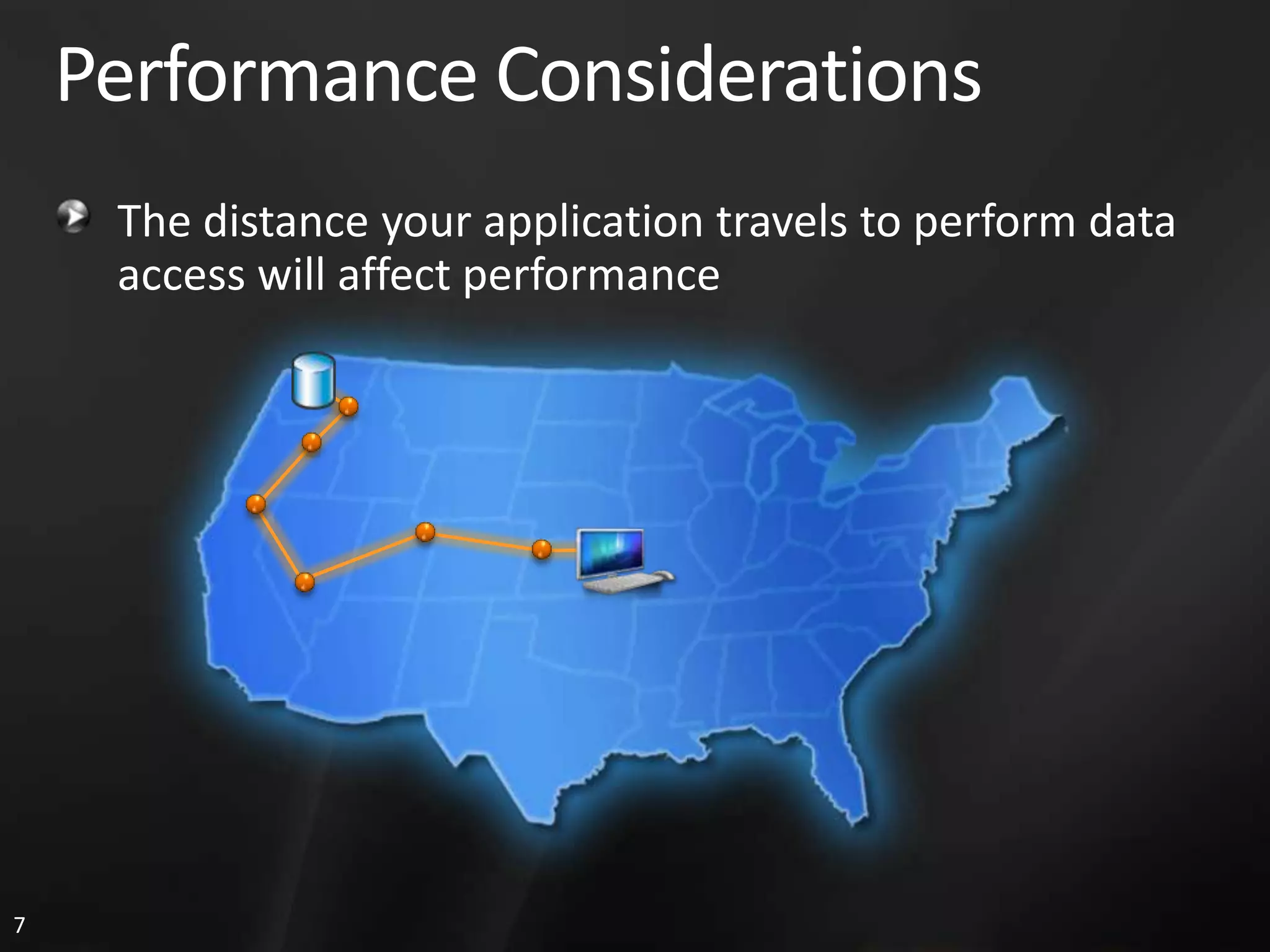 Performance Considerations The distance your application travels to perform data access will affect performance 7 