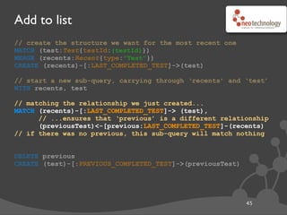 Add to list
46
// create the structure we want for the most recent one
MATCH (test:Test{testId:{testId}})
MERGE (recents:Recent{type:"Test"})
CREATE (recents)-[:LAST_COMPLETED_TEST]->(test)
// start a new sub-query, carrying through ‘recents’ and ‘test’
WITH recents, test
// matching the relationship we just created...
MATCH (recents)-[:LAST_COMPLETED_TEST]-> (test),
// ...ensures that ‘previous’ is a different relationship
(previousTest)<-[previous:LAST_COMPLETED_TEST]-(recents)
// if there was no previous, this sub-query will match nothing
DELETE previous
CREATE (test)-[:PREVIOUS_COMPLETED_TEST]->(previousTest)
// re-link to the previousTest
DELETE previous
CREATE (test)-[:PREVIOUS_COMPLETED_TEST]->(previousTest)
 