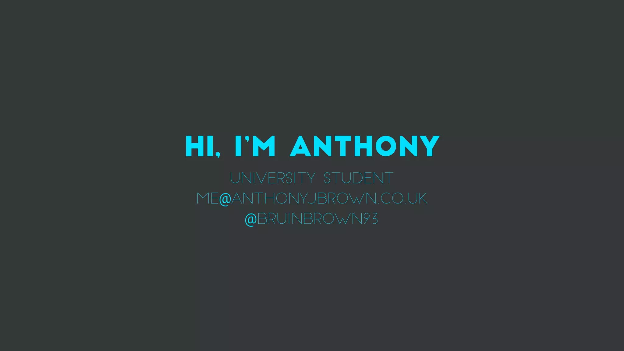 Hi, i’m Anthony
university student
me@anthonyjbrown.co.uk
@bruinbrown93
 