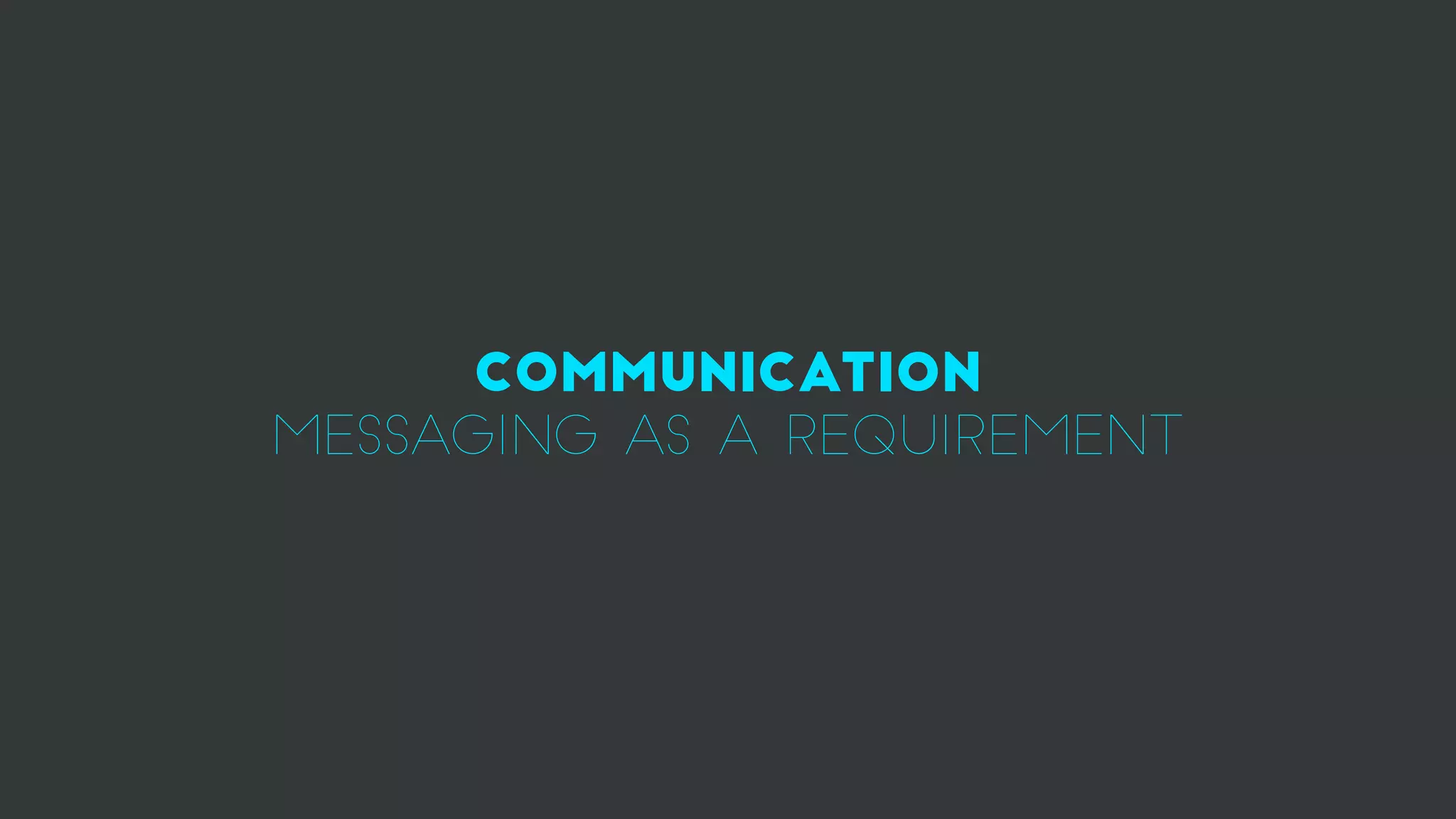Communication
messaging as a requirement
 