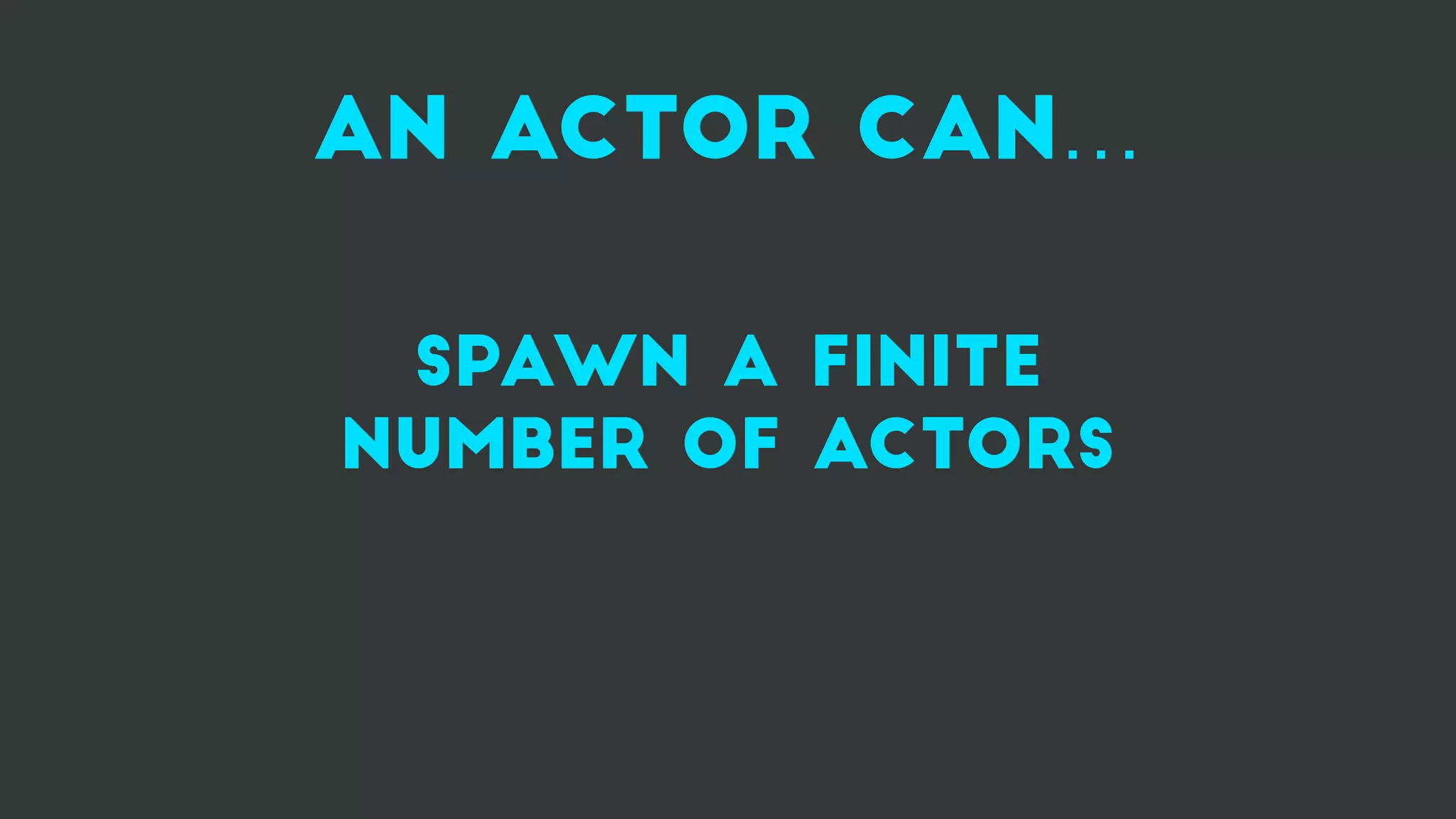 an actor can…
spawn a finite
number of actors
 