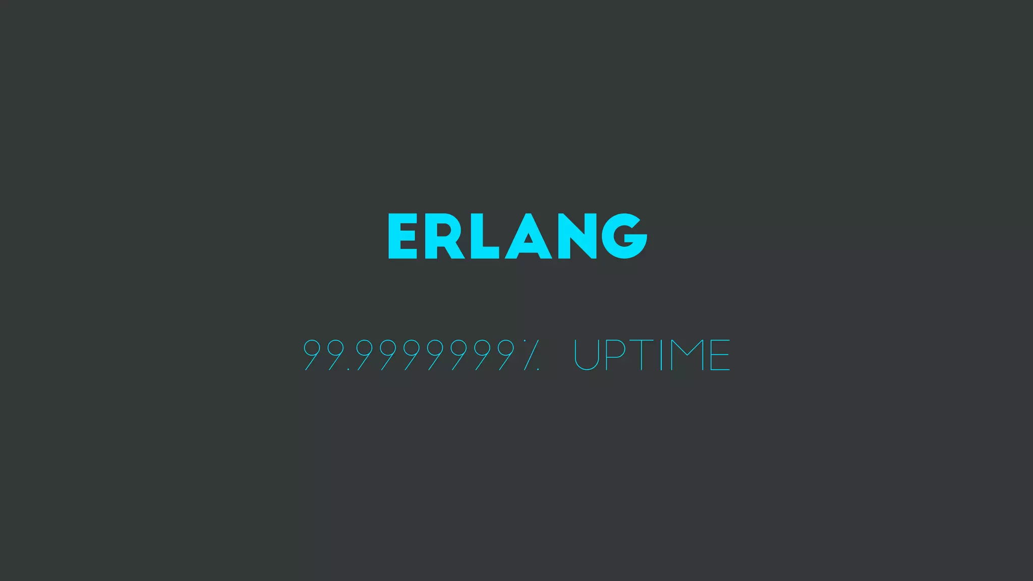 erlang
99.9999999% uptime
 