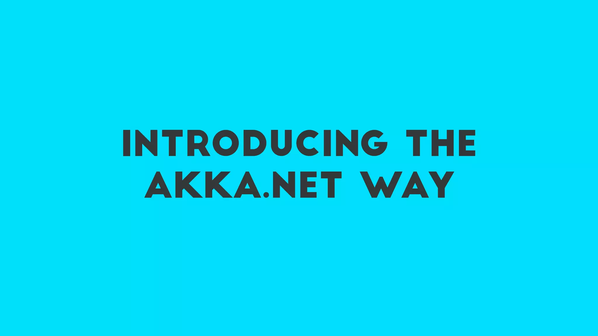 introducing the
akka.net way
 