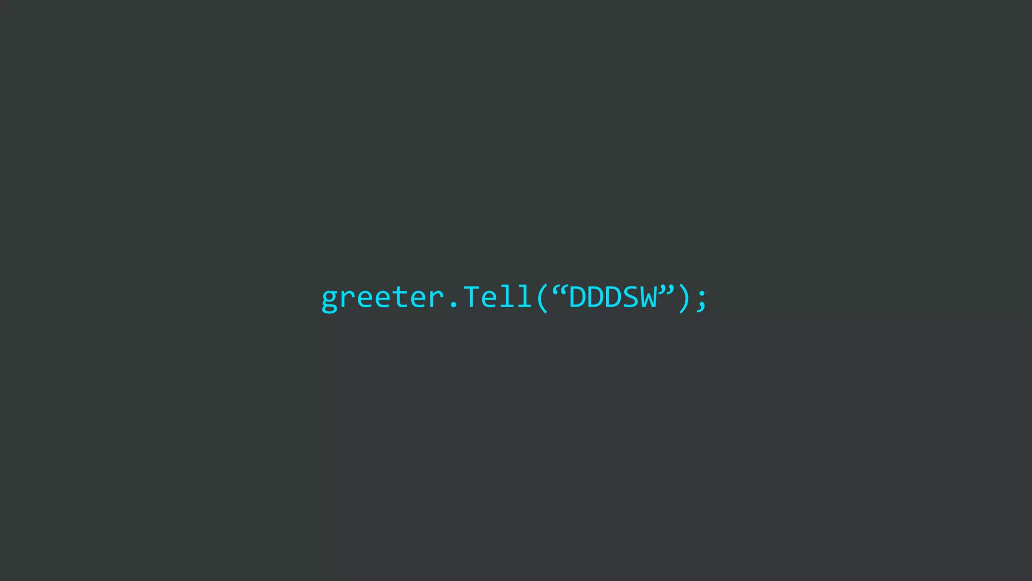 greeter.Tell(“DDDSW”);
 