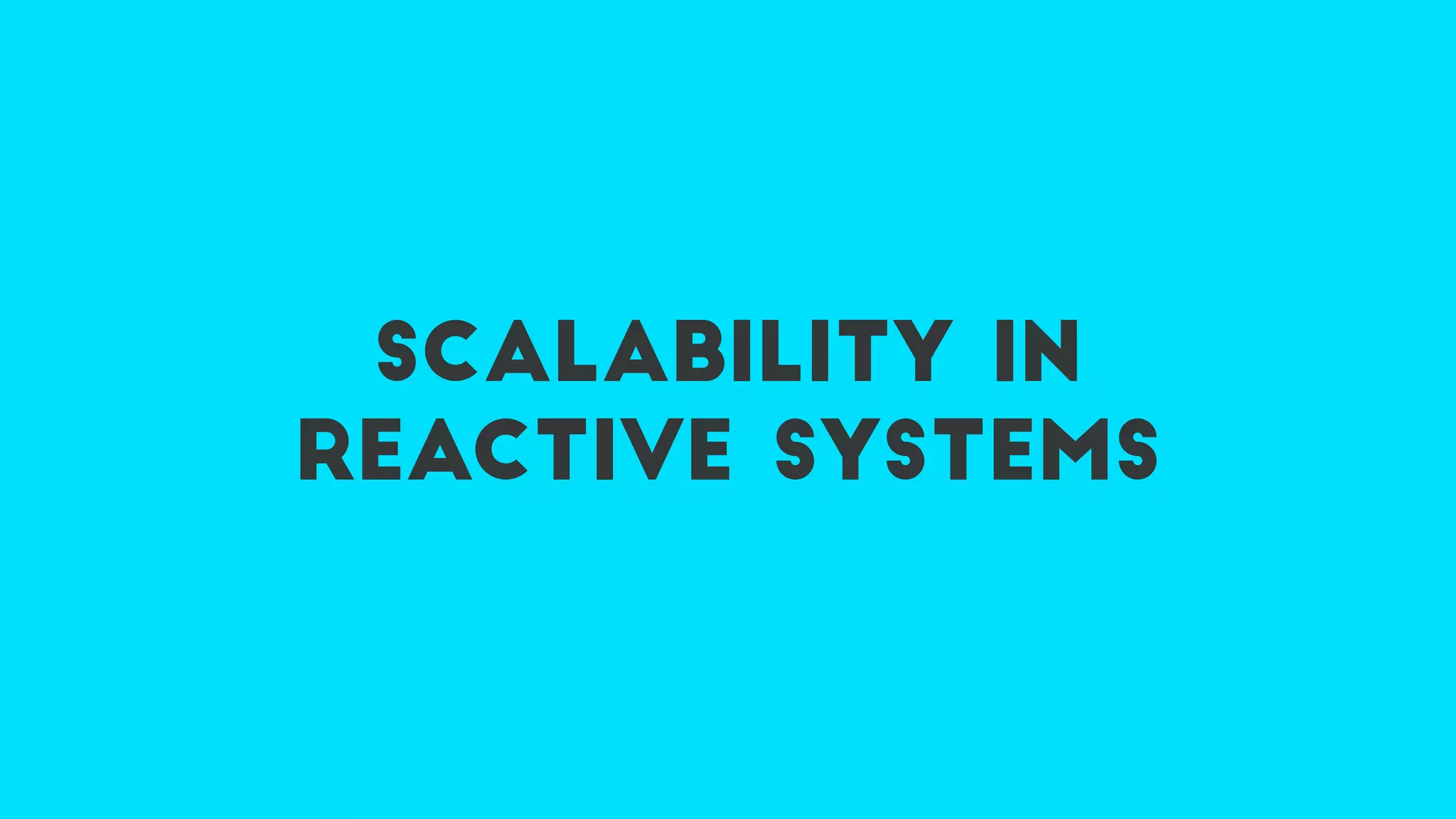 scalability in
reactive systems
 