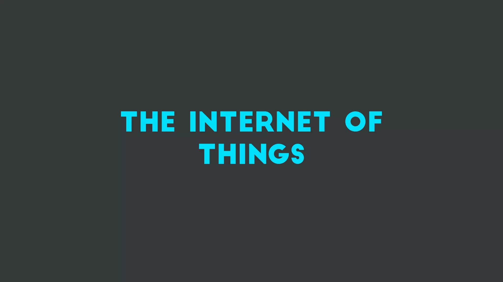 the internet of
things
 