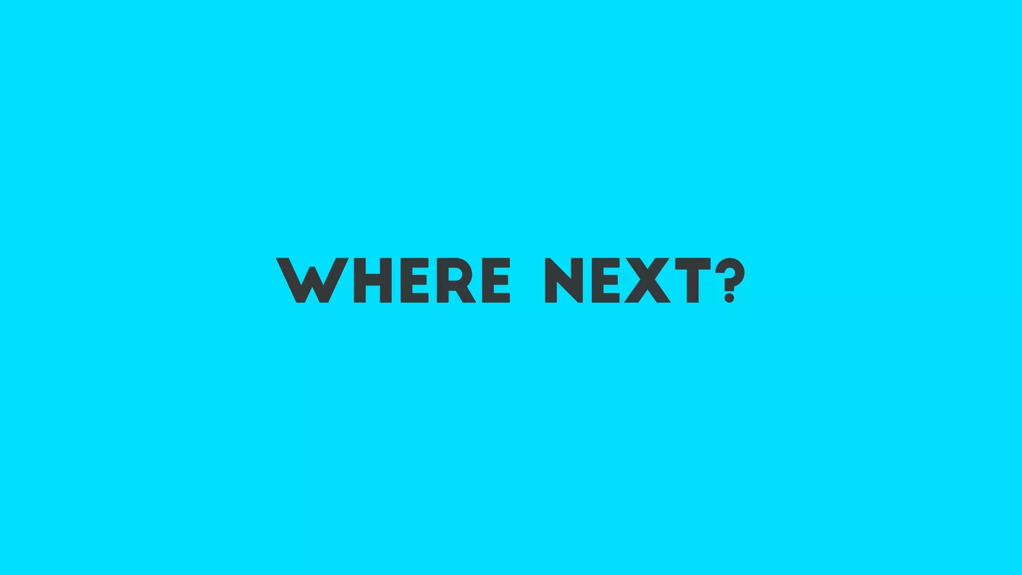 where next?
 