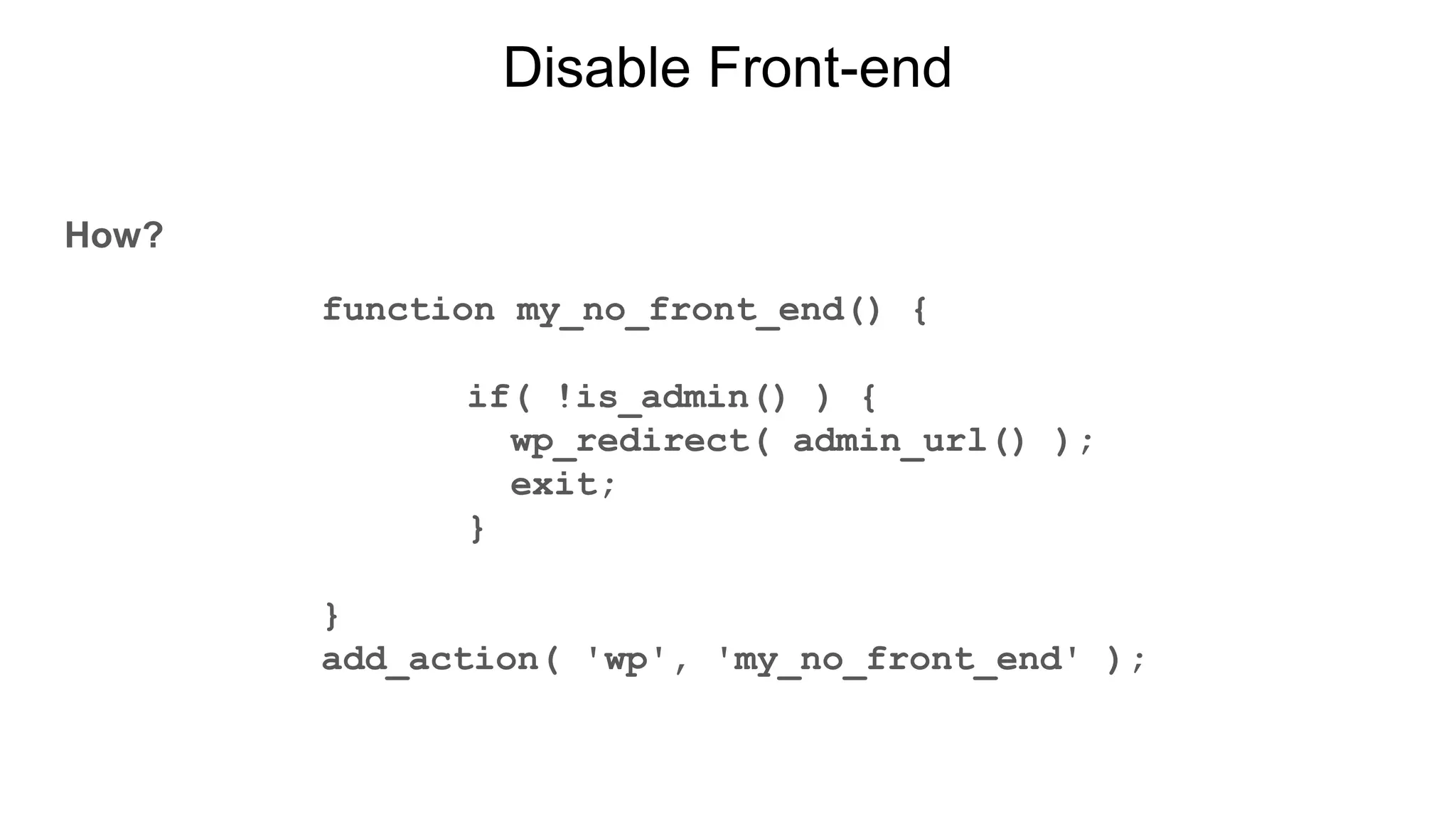 Disable Front-end
How?
function my_no_front_end() {
if( !is_admin() ) {
wp_redirect( admin_url() );
exit;
}
}
add_action( 'wp', 'my_no_front_end' );
 