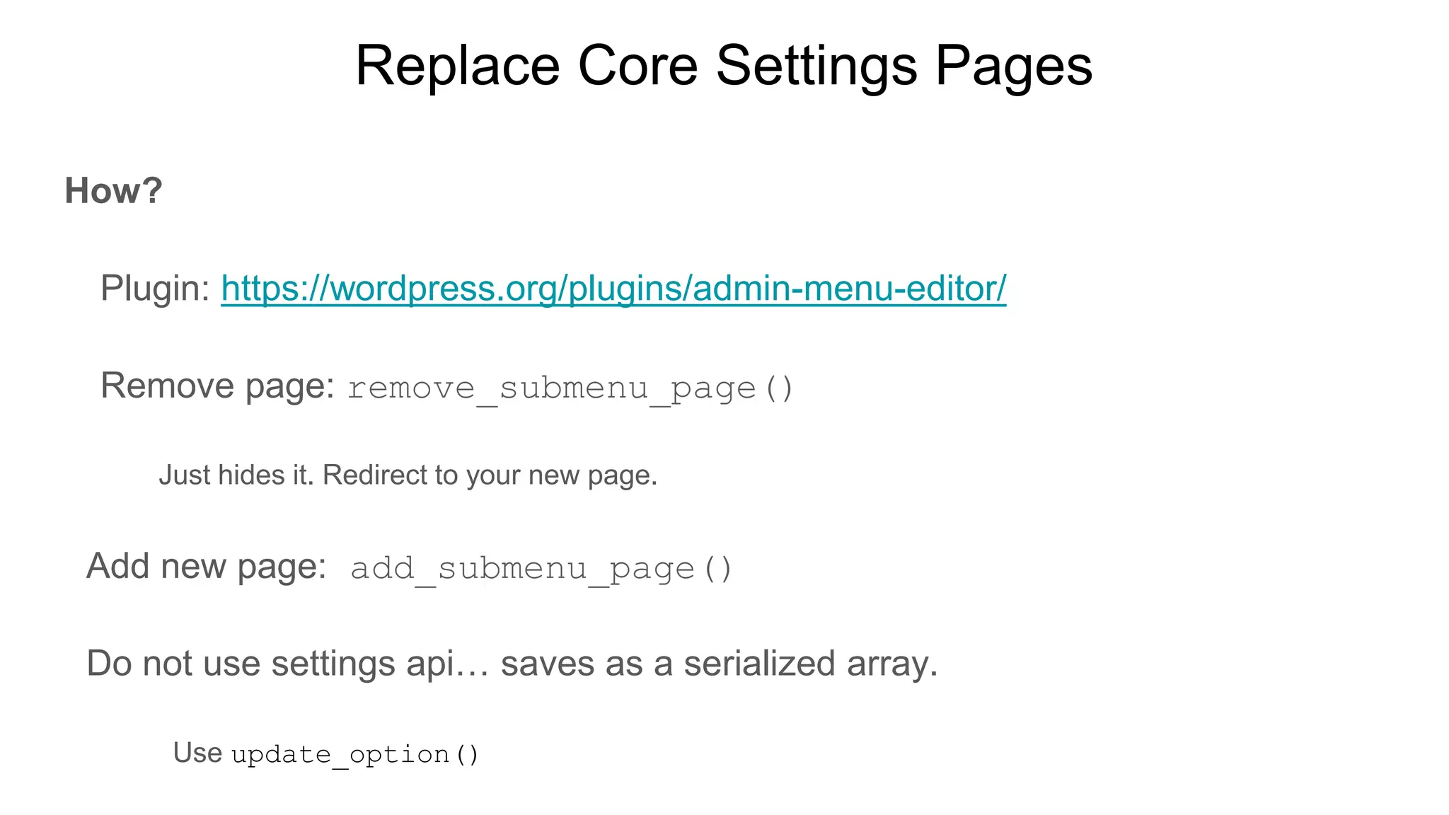 Replace Core Settings Pages
How?
Plugin: https://wordpress.org/plugins/admin-menu-editor/
Remove page: remove_submenu_page()
Just hides it. Redirect to your new page.
Add new page: add_submenu_page()
Do not use settings api… saves as a serialized array.
Use update_option()
 