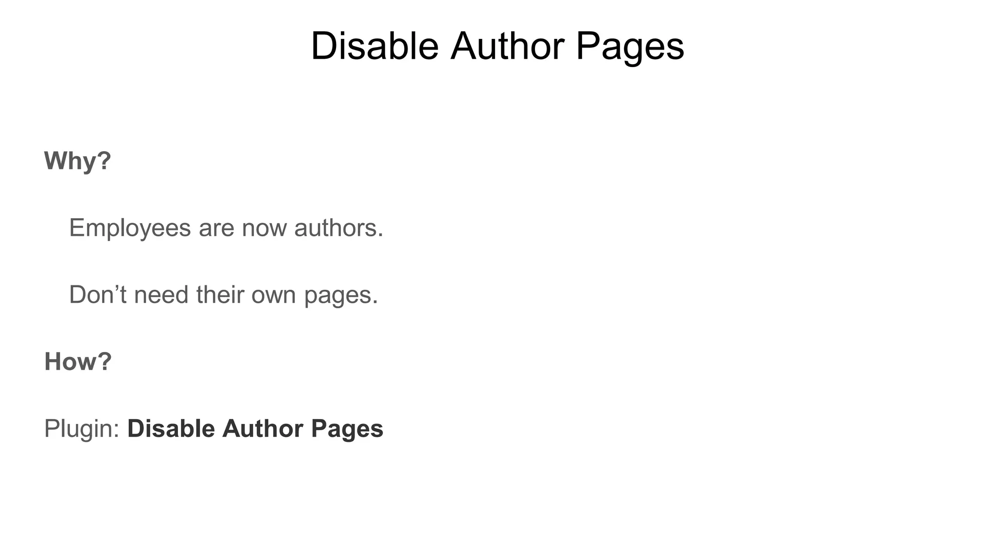 Disable Author Pages
Why?
Employees are now authors.
Don’t need their own pages.
How?
Plugin: Disable Author Pages
 