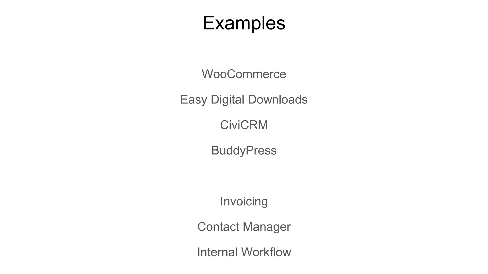 Examples
WooCommerce
Easy Digital Downloads
CiviCRM
BuddyPress
Invoicing
Contact Manager
Internal Workflow
 