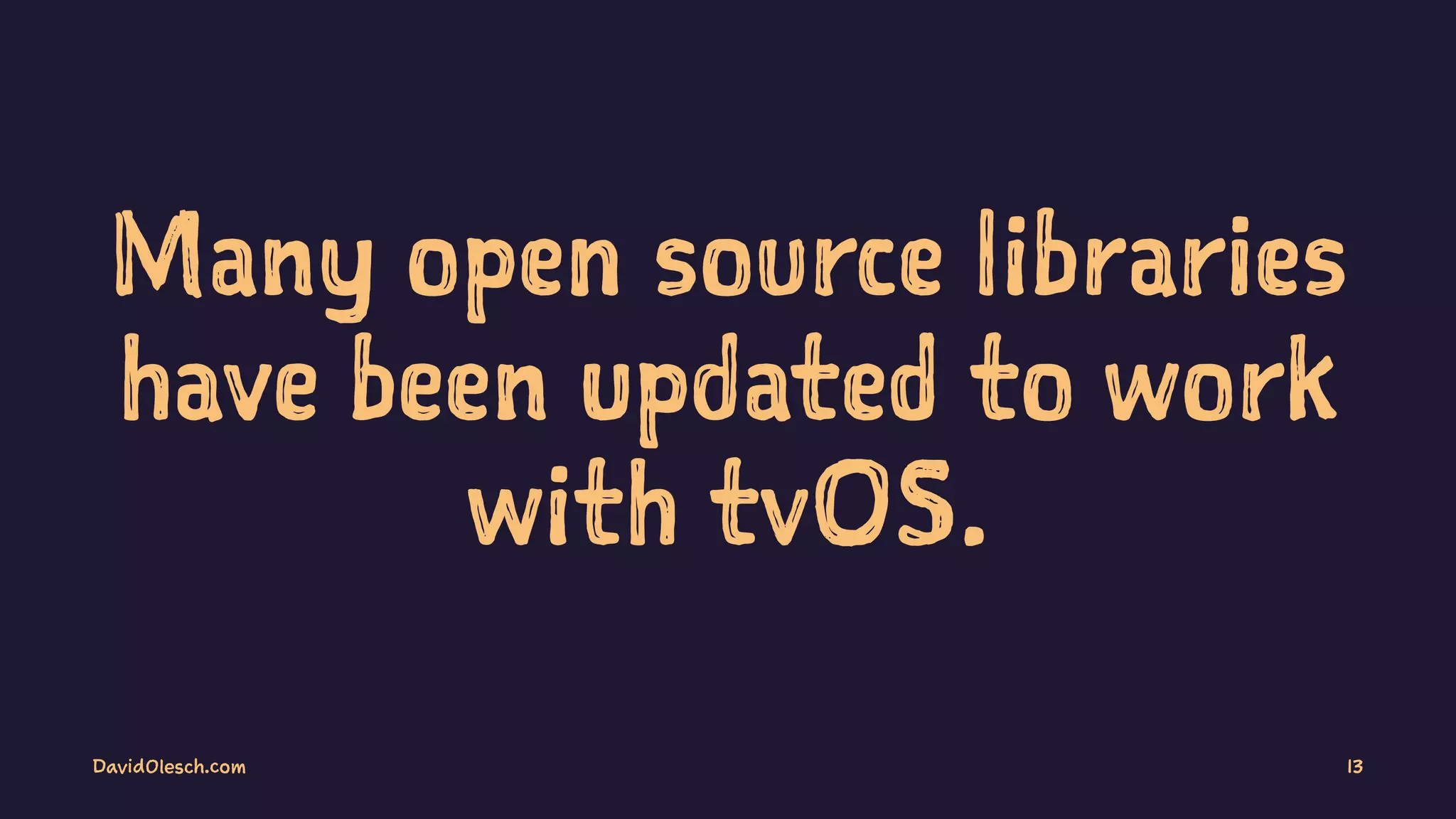 Many open source libraries
have been updated to work
with tvOS.
DavidOlesch.com 13
 