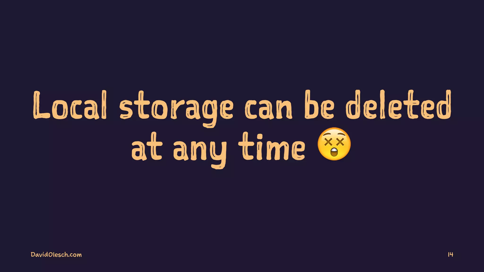 Local storage can be deleted
at any time !
DavidOlesch.com 14
 