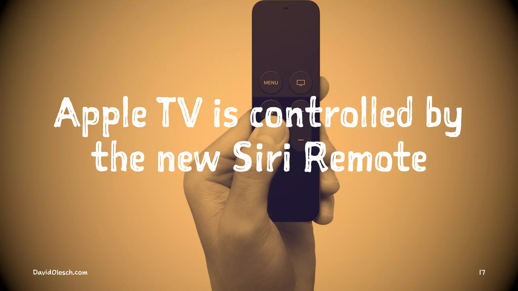 Apple TV is controlled by
the new Siri Remote
DavidOlesch.com 17
 