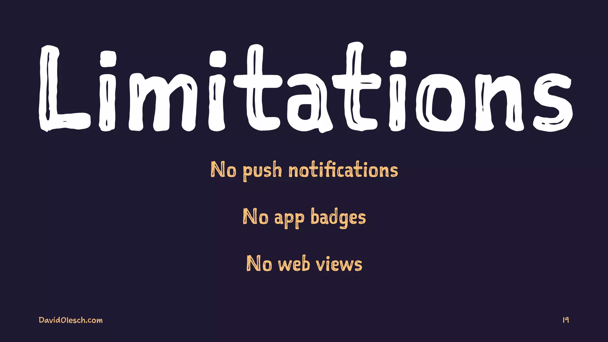 LimitationsNo push notifications
No app badges
No web views
DavidOlesch.com 19
 