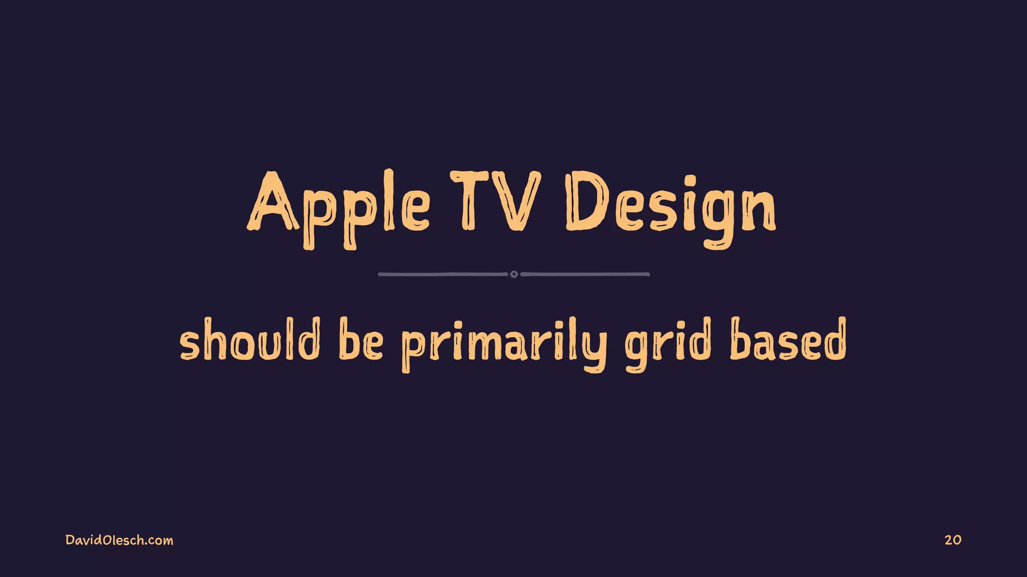 Apple TV Design
should be primarily grid based
DavidOlesch.com 20
 