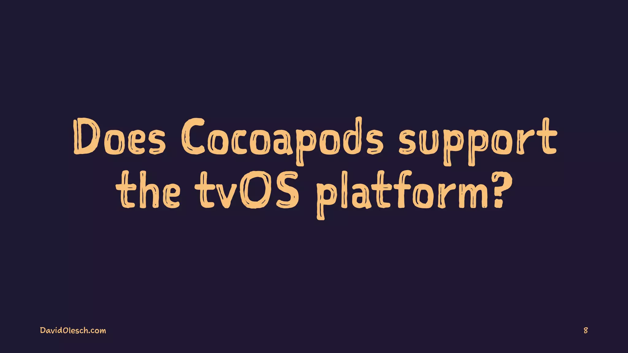 Does Cocoapods support
the tvOS platform?
DavidOlesch.com 8
 