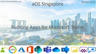 aOS Singapore 19-Oct-2019https://aossingapore.com
Building Apps for Microsoft Teams
 