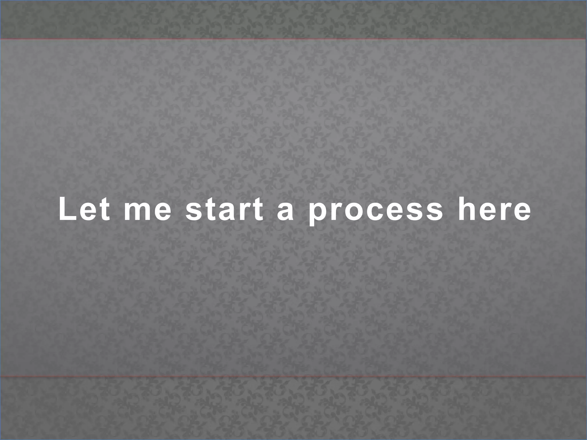 Let me start a process here