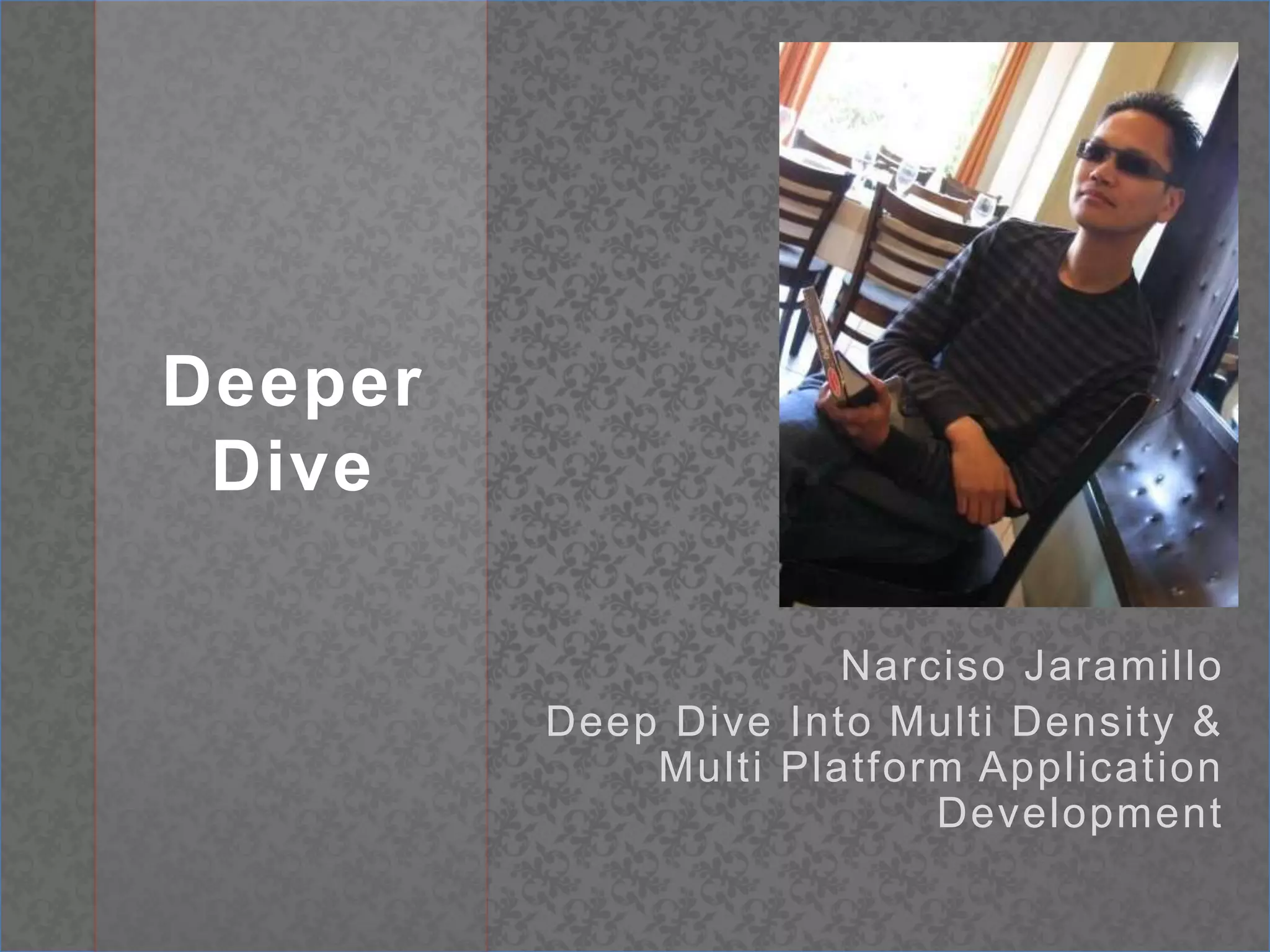 Deeper DiveNarciso JaramilloDeep Dive Into Multi Density & Multi Platform Application Development