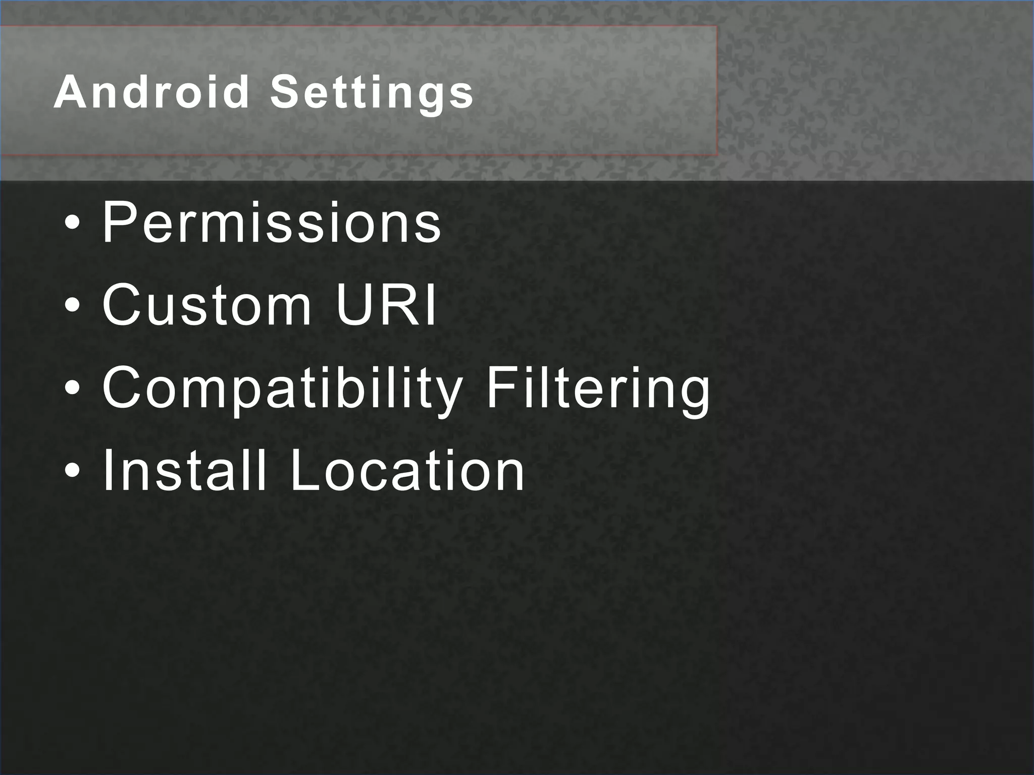 Android SettingsPermissionsCustom URICompatibility FilteringInstall Location
