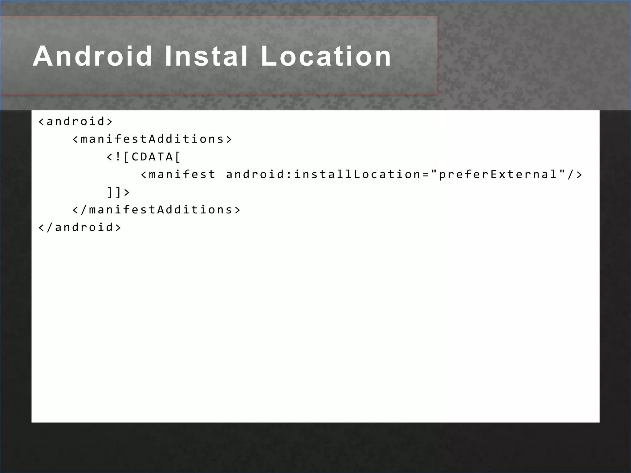 Android Instal Location <android>     <manifestAdditions>         <![CDATA[             <manifest android:installLocation="preferExternal"/>         ]]>     </manifestAdditions> </android>
