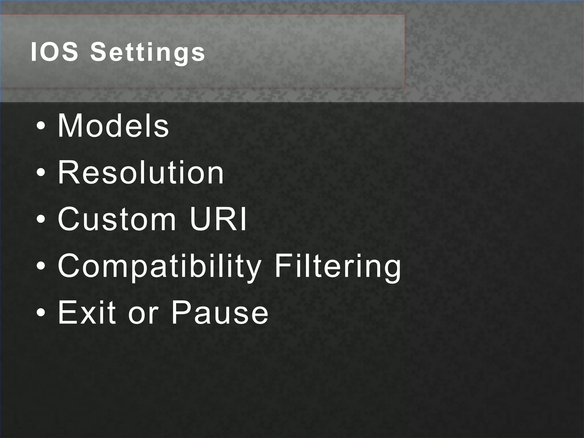 IOS SettingsModelsResolutionCustom URICompatibility FilteringExit or Pause