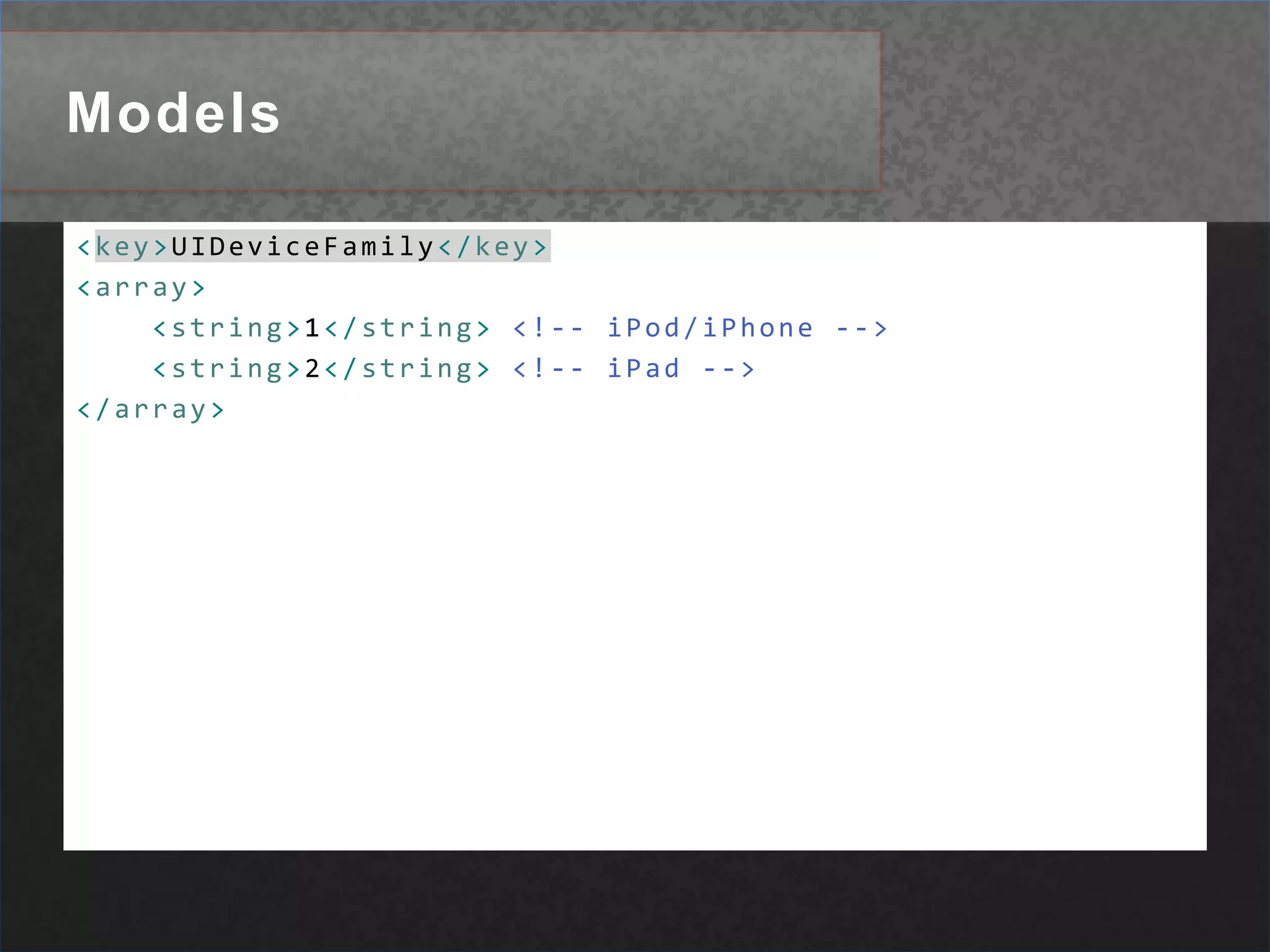 Models<key>UIDeviceFamily</key><array><string>1</string><!-- iPod/iPhone --><string>2</string><!-- iPad --></array>