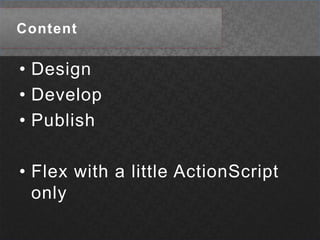 ContentDesignDevelopPublishFlex with a little ActionScript only