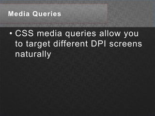 Media QueriesCSS media queries allow you to target different DPI screens naturally