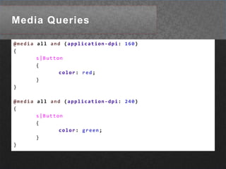 Media Queries@media all and (application-dpi: 160){s|Button	{color: red;	}}@mediaalland (application-dpi: 240){s|Button	{color: green;	}}