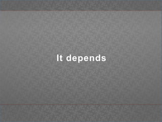 It depends