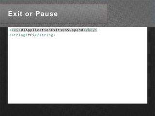 Exit or Pause<key>UIApplicationExitsOnSuspend</key><string>YES</string>