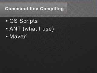 Command line CompilingOS ScriptsANT (what I use)Maven