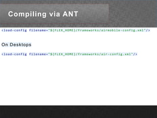 Compiling via ANT<load-configfilename="${FLEX_HOME}/frameworks/airmobile-config.xml"/>On Desktops<load-configfilename="${FLEX_HOME}/frameworks/air-config.xml"/>