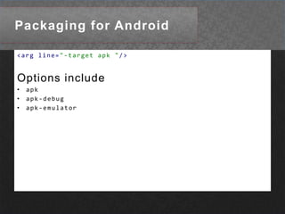 Packaging for Android<argline="-target apk"/>Options include apk