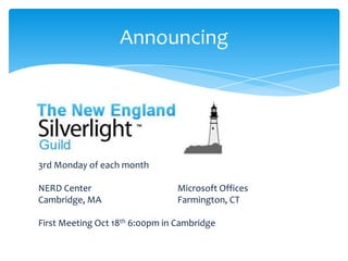 Announcing




3rd Monday of each month

NERD Center                      Microsoft Offices
Cambridge, MA                    Farmington, CT

First Meeting Oct 18th 6:00pm in Cambridge
 