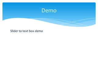 Demo


Slider to text box demo
 
