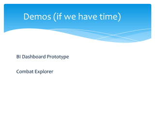 Demos (if we have time)



BI Dashboard Prototype

Combat Explorer
 