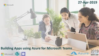 Building Apps using Azure for Microsoft Teams
27-Apr-2019
 