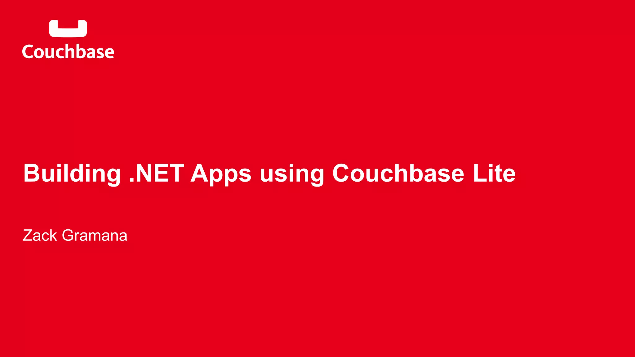 Building .NET Apps using Couchbase Lite 
Zack Gramana 
 