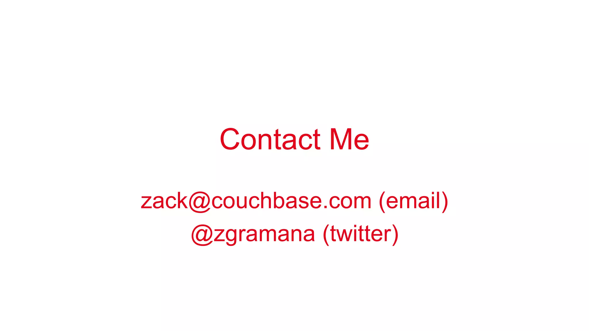 Contact Me 
zack@couchbase.com (email) 
@zgramana (twitter) 
