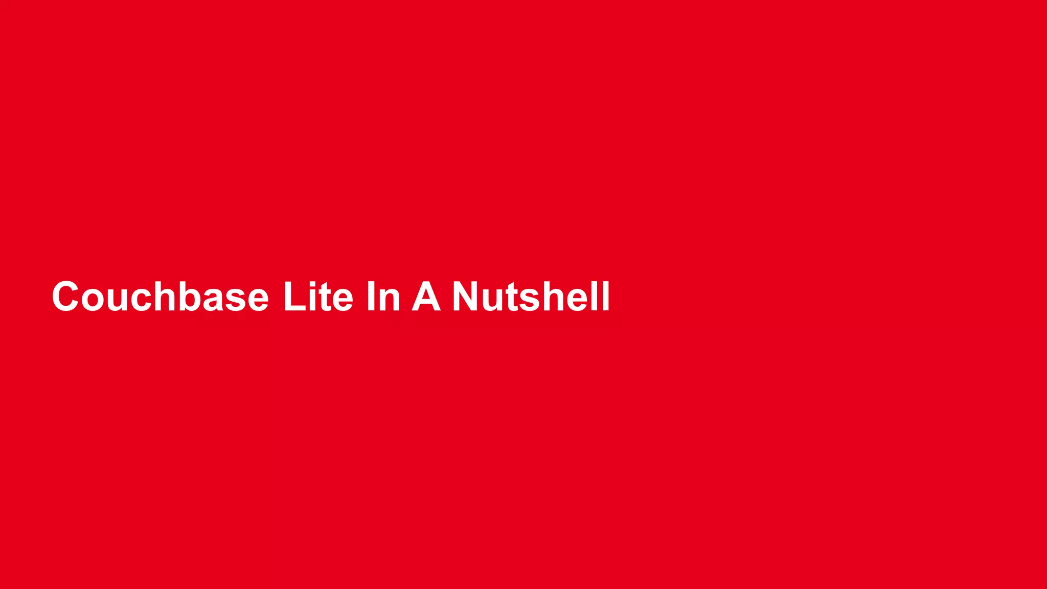 Couchbase Lite In A Nutshell 
 