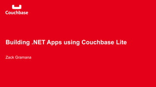 Building .NET Apps using Couchbase Lite 
Zack Gramana 
 