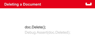 Deleting a Document 
doc.Delete(); 
Debug.Assert(doc.Deleted); 
 