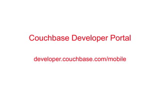 Couchbase Developer Portal 
developer.couchbase.com/mobile 
 