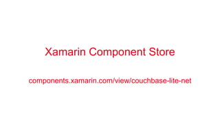 Xamarin Component Store 
components.xamarin.com/view/couchbase-lite-net 
 
